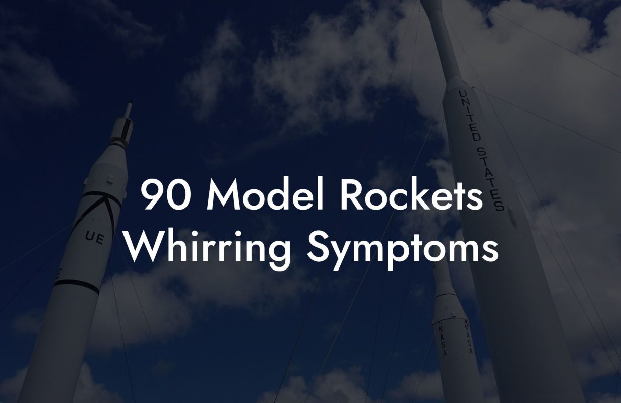 90 Model Rockets Whirring Symptoms