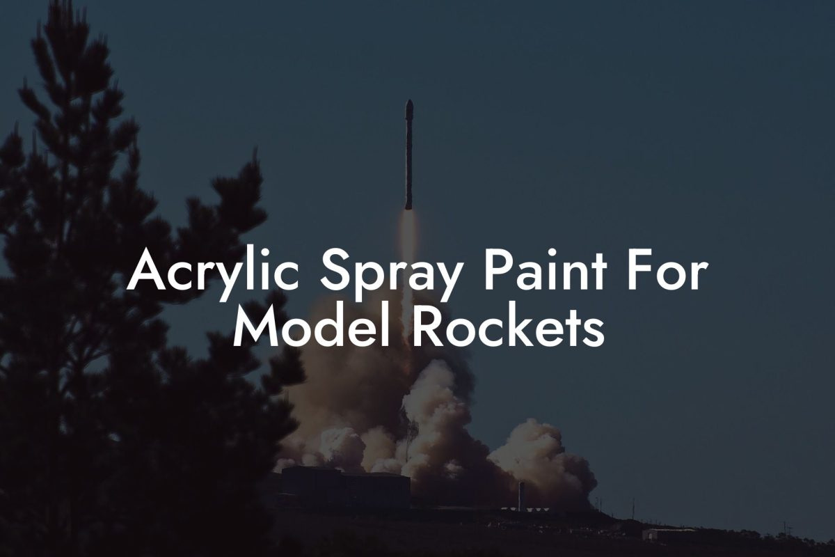 Acrylic Spray Paint For Model Rockets