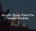 Acrylic Spray Paint For Model Rockets