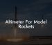 Altimeter For Model Rockets