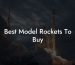 Best Model Rockets To Buy