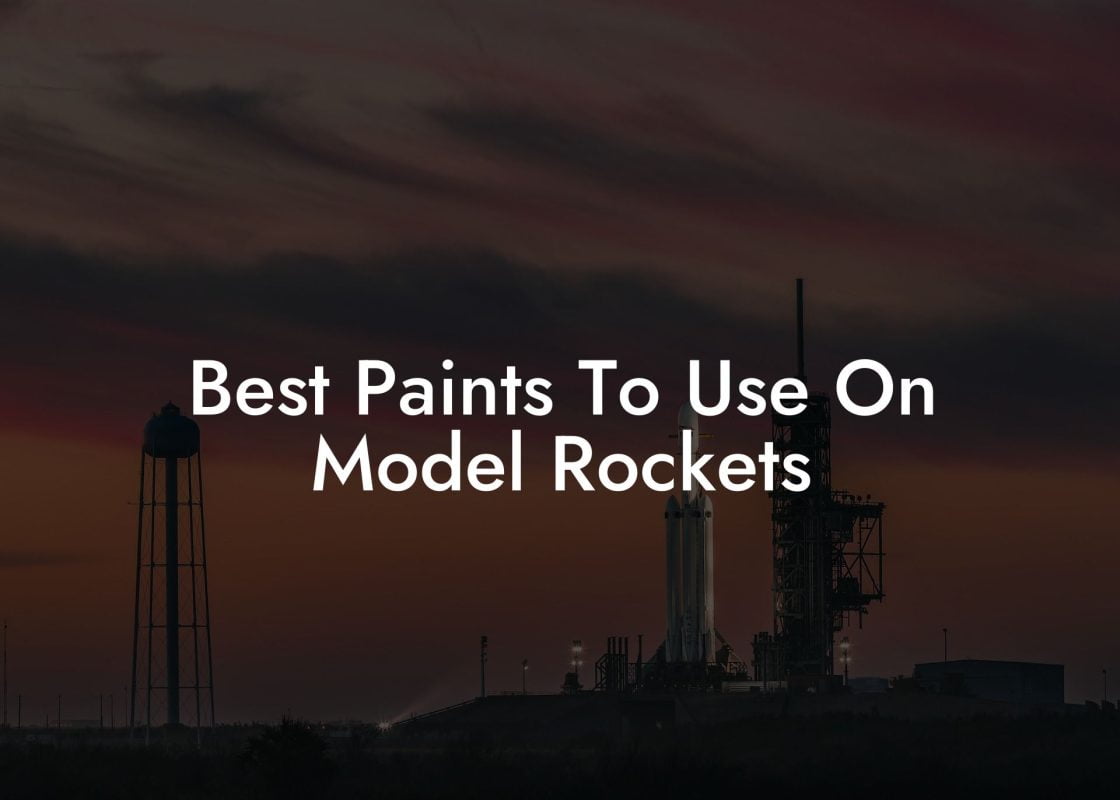 Best Paints To Use On Model Rockets