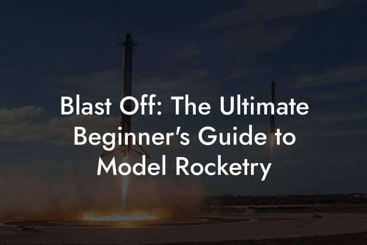 Blast Off: The Ultimate Beginner's Guide to Model Rocketry