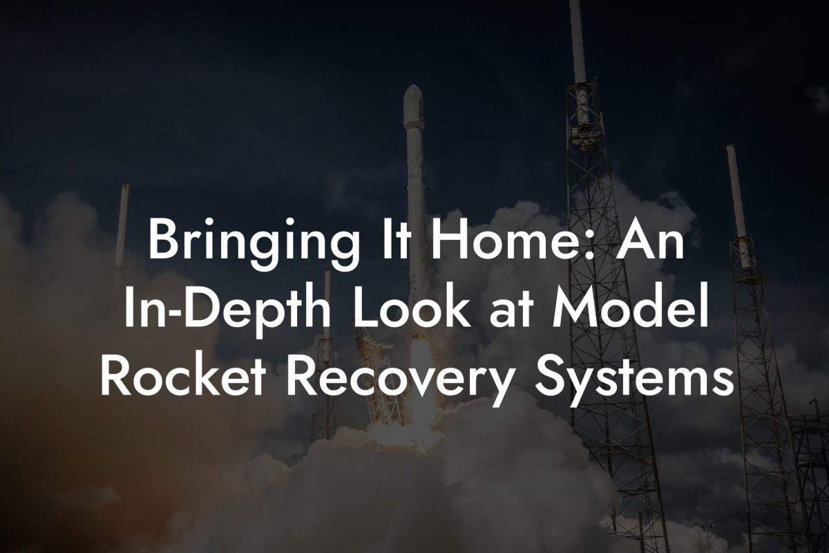 Bringing It Home: An In Depth Look at Model Rocket Recovery Systems Bringing It Home: An In-Depth Look at Model Rocket Recovery Systems