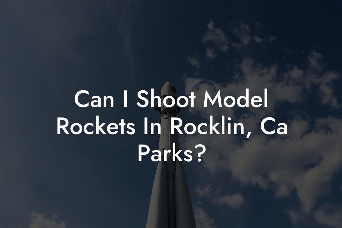 Can I Shoot Model Rockets In Rocklin, Ca Parks?