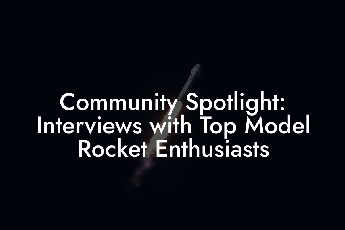Community Spotlight: Interviews with Top Model Rocket Enthusiasts Community Spotlight: Interviews with Top Model Rocket Enthusiasts