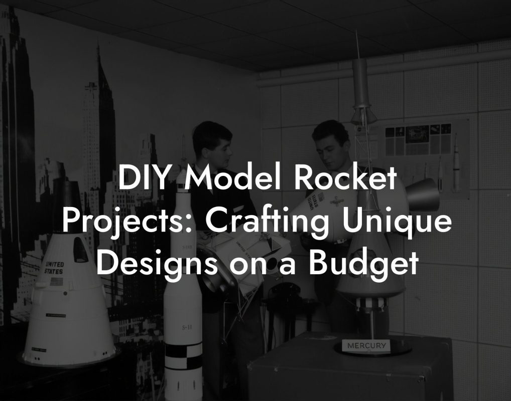 DIY Model Rocket Projects: Crafting Unique Designs on a Budget