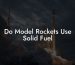 Do Model Rockets Use Solid Fuel