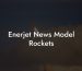 Enerjet News Model Rockets
