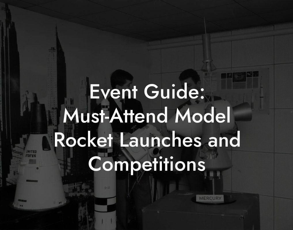 Event Guide: Must Attend Model Rocket Launches and Competitions Event Guide: Must-Attend Model Rocket Launches and Competitions