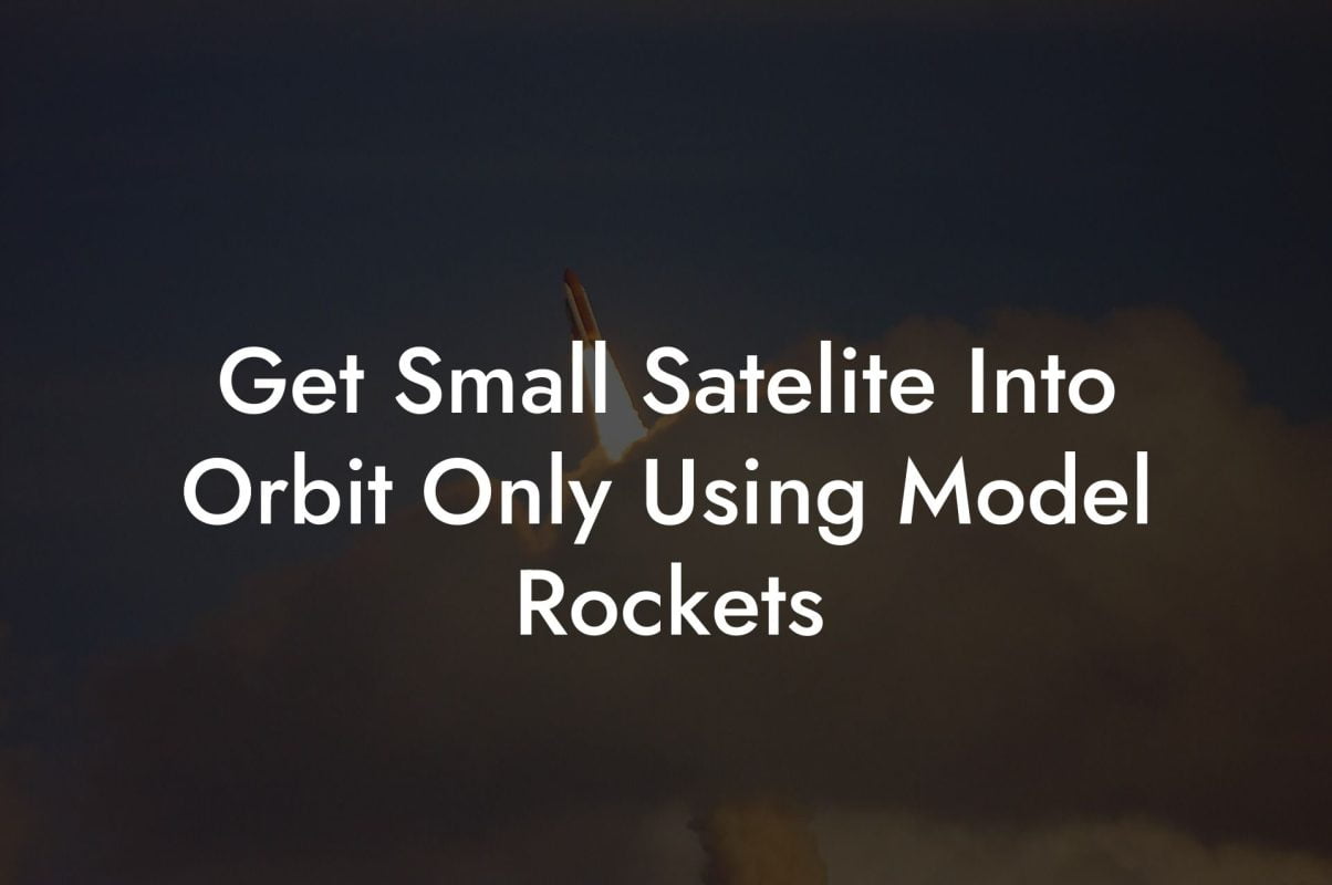 Get Small Satelite Into Orbit Only Using Model Rockets