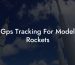Gps Tracking For Model Rockets