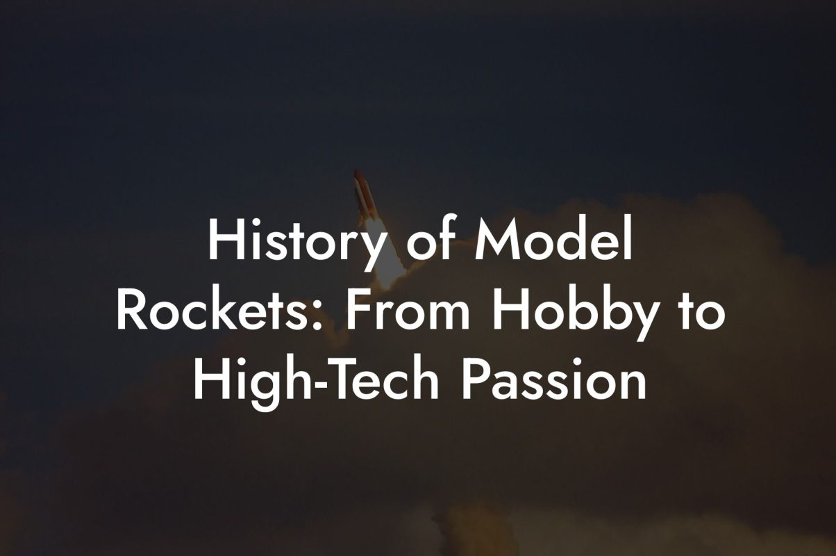 History of Model Rockets: From Hobby to High Tech Passion History of Model Rockets: From Hobby to High-Tech Passion
