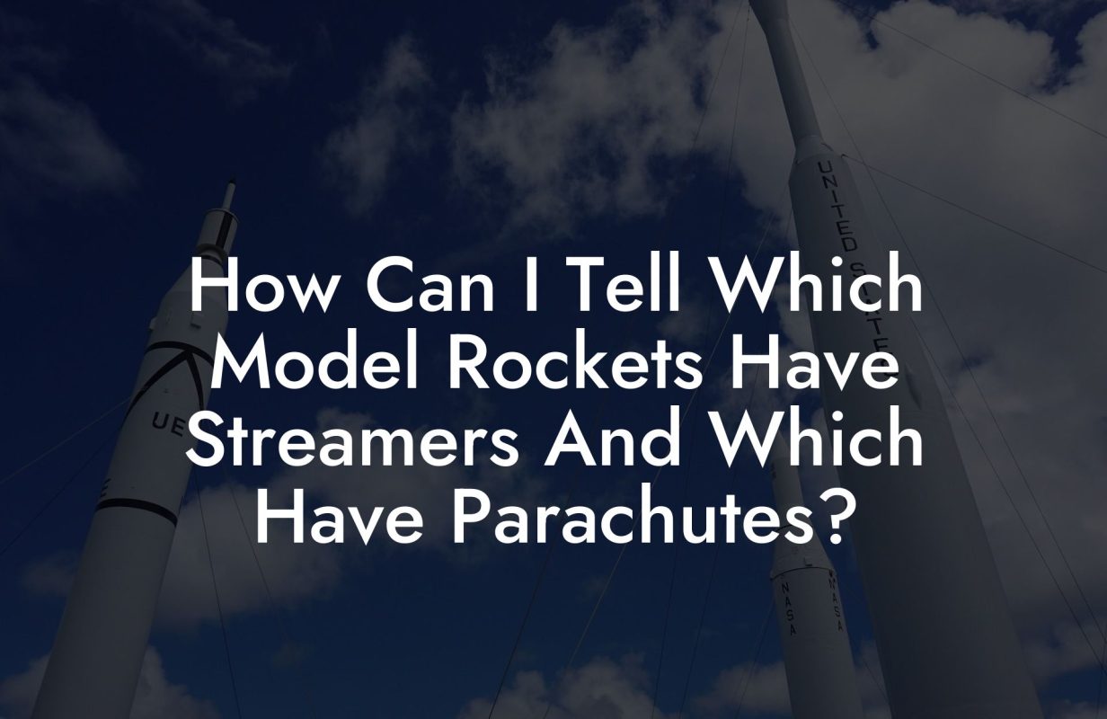 How Can I Tell Which Model Rockets Have Streamers And Which Have Parachutes?