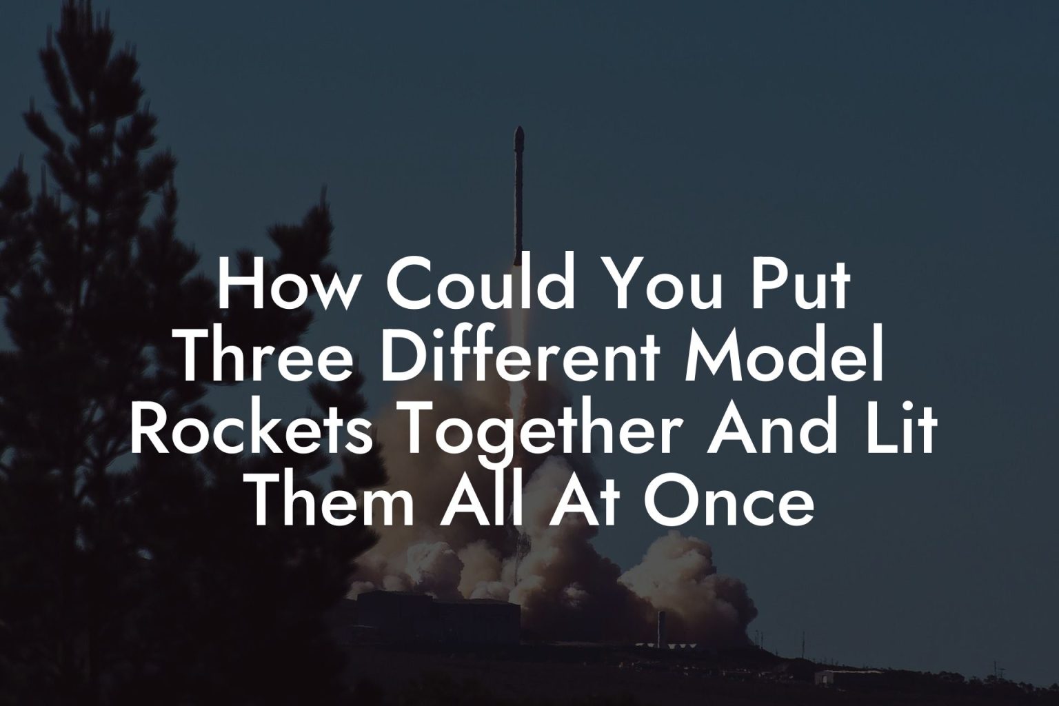 How Could You Put Three Different Model Rockets Together And Lit Them