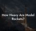 How Heavy Are Model Rockets?