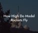 How High Do Model Rockets Fly