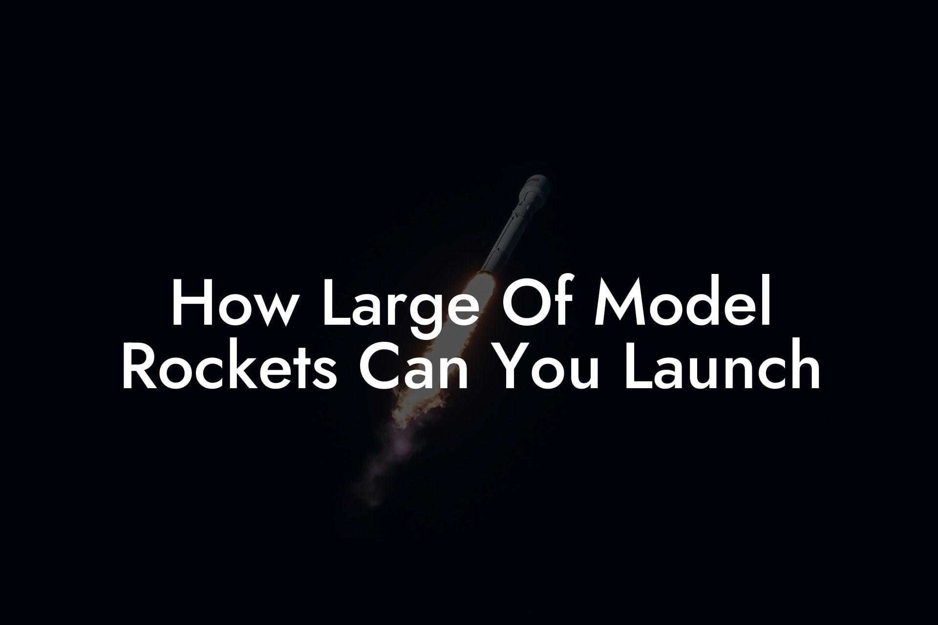 How Large Of Model Rockets Can You Launch