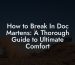 How to Break In Doc Martens: A Thorough Guide to Ultimate Comfort