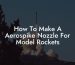 How To Make A Aerospike Nozzle For Model Rockets