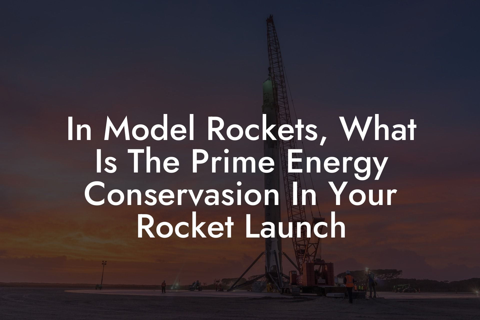In Model Rockets, What Is The Prime Energy Conservasion In Your Rocket Launch
