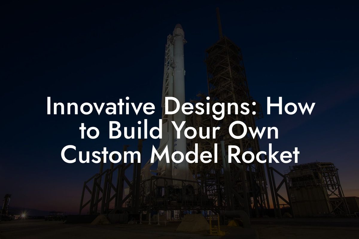 Innovative Designs: How to Build Your Own Custom Model Rocket Innovative Designs: How to Build Your Own Custom Model Rocket