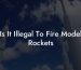 Is It Illegal To Fire Model Rockets