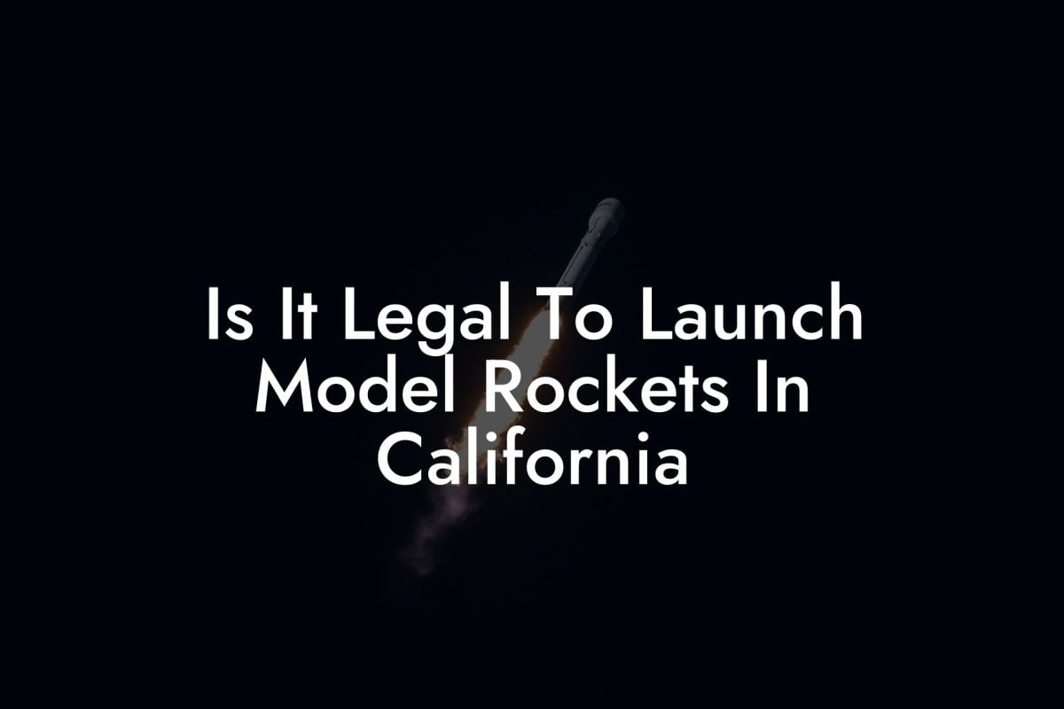 Is It Legal To Launch Model Rockets In California