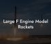 Large F Engine Model Rockets