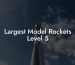 Largest Model Rockets Level 5