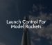 Launch Control For Model Rockets