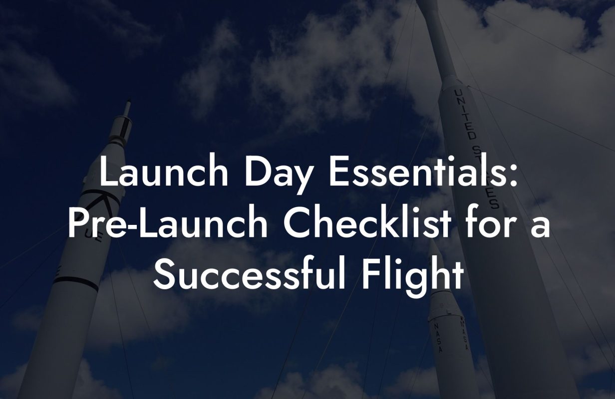 Launch Day Essentials: Pre Launch Checklist for a Successful Flight Launch Day Essentials: Pre-Launch Checklist for a Successful Flight