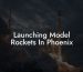 Launching Model Rockets In Phoenix