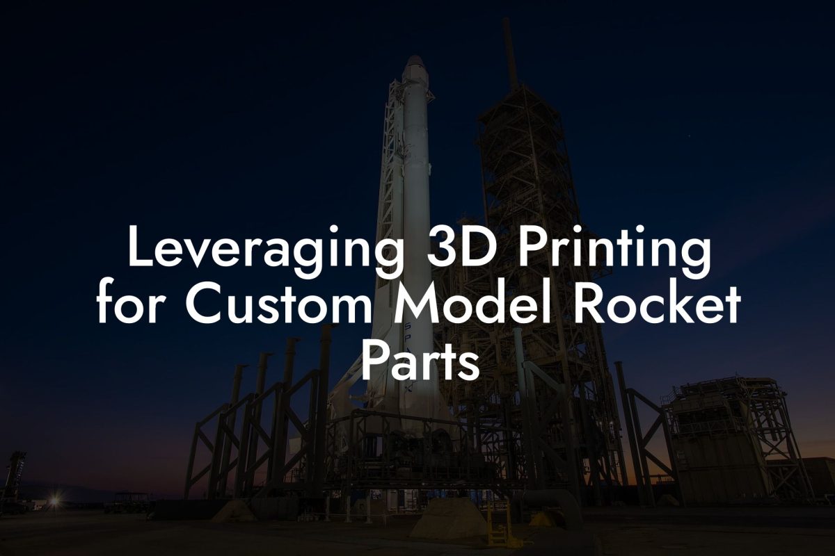 Leveraging 3D Printing for Custom Model Rocket Parts Leveraging 3D Printing for Custom Model Rocket Parts