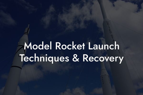 Model Rocket Launch Techniques & Recovery