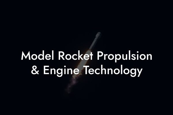 Model Rocket Propulsion & Engine Technology