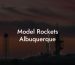 Model Rockets Albuquerque