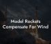 Model Rockets Compensate For Wind