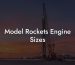Model Rockets Engine Sizes