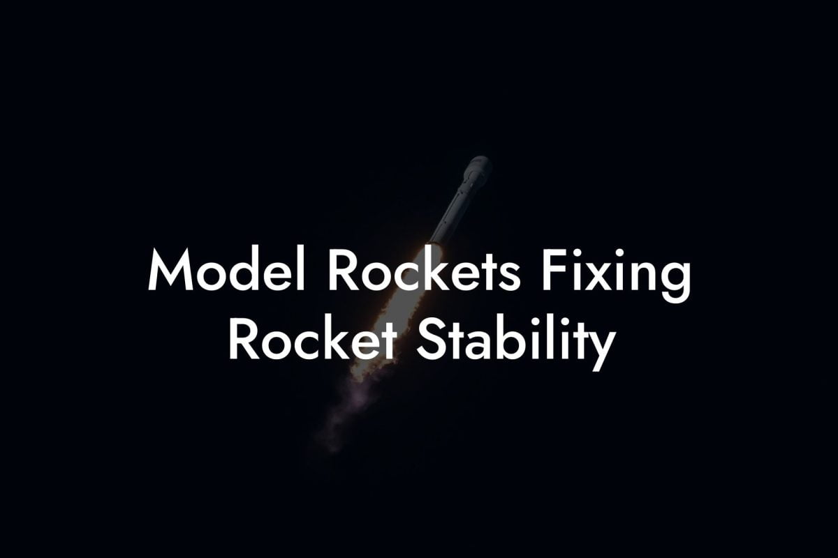 Model Rockets Fixing Rocket Stability