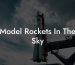 Model Rockets In The Sky