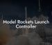 Model Rockets Launch Controller