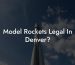 Model Rockets Legal In Denver?