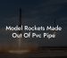 Model Rockets Made Out Of Pvc Pipe