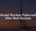 Model Rockets Patterned After Real Rockets