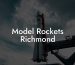 Model Rockets Richmond