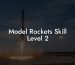 Model Rockets Skill Level 2