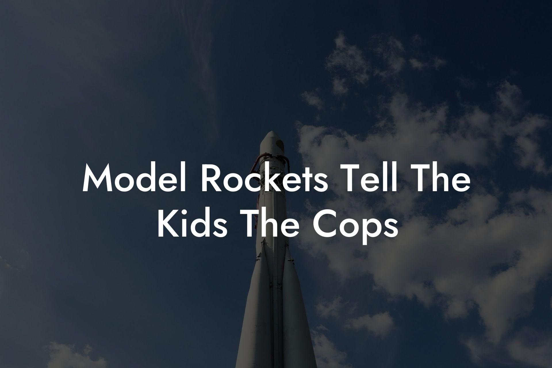 Model Rockets Tell The Kids The Cops
