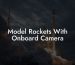 Model Rockets With Onboard Camera