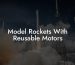 Model Rockets With Reusable Motors
